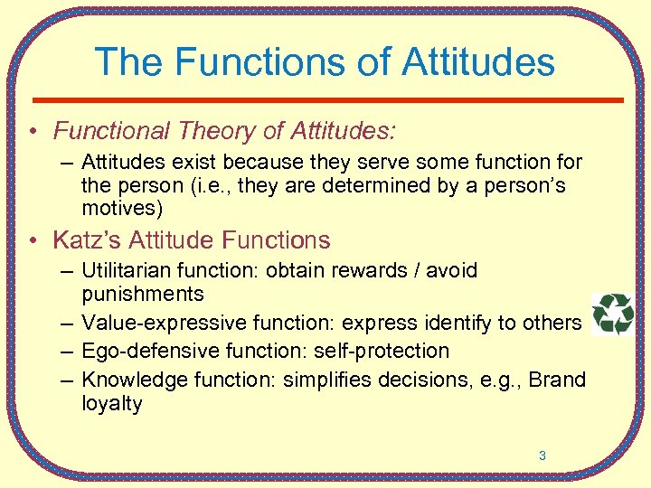 The Functions of Attitudes • Functional Theory of Attitudes: – Attitudes exist because they