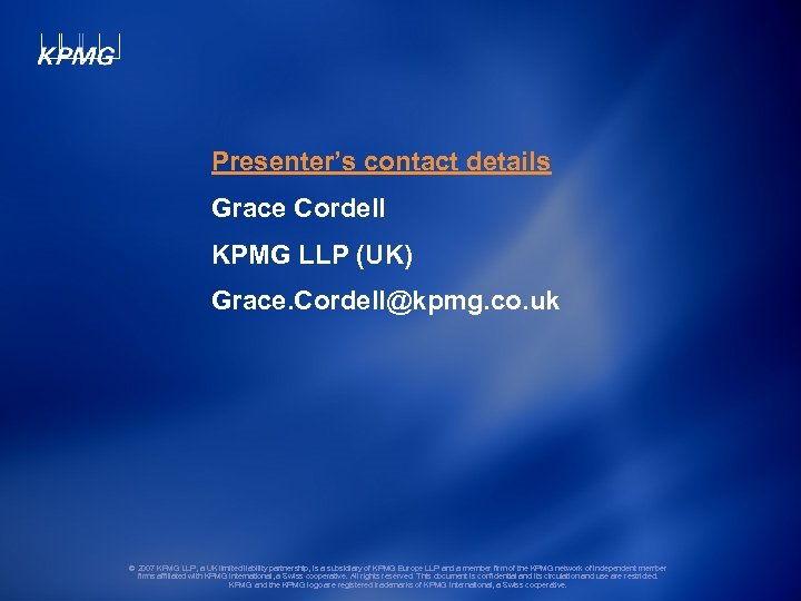 Presenter’s contact details Grace Cordell KPMG LLP (UK) Grace. Cordell@kpmg. co. uk © 2007