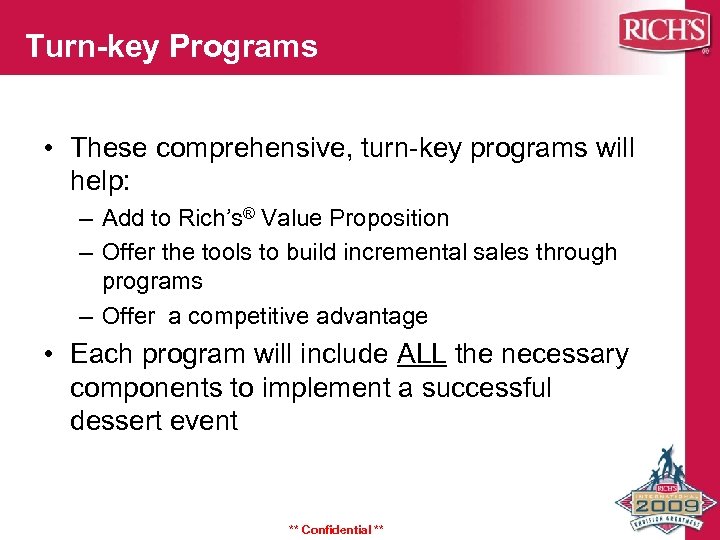 Turn-key Programs • These comprehensive, turn-key programs will help: – Add to Rich’s® Value