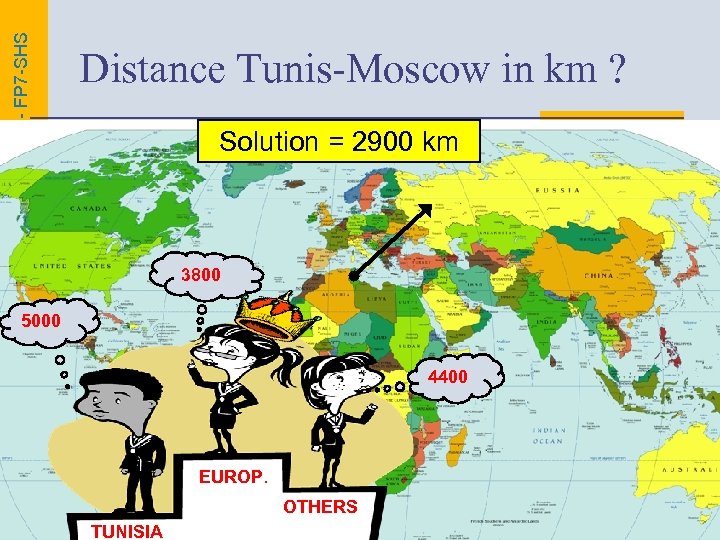 EUROBROADMAP PROJECT - FP 7 -SHS Distance Tunis-Moscow in km ? Solution = 2900