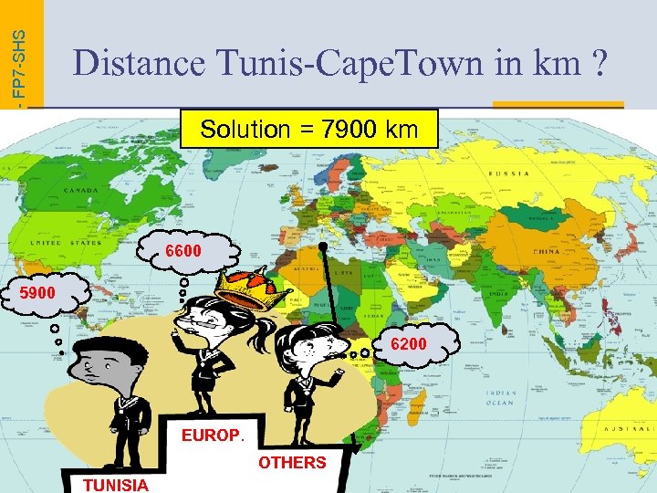 EUROBROADMAP PROJECT - FP 7 -SHS Distance Tunis-Cape. Town in km ? Solution =