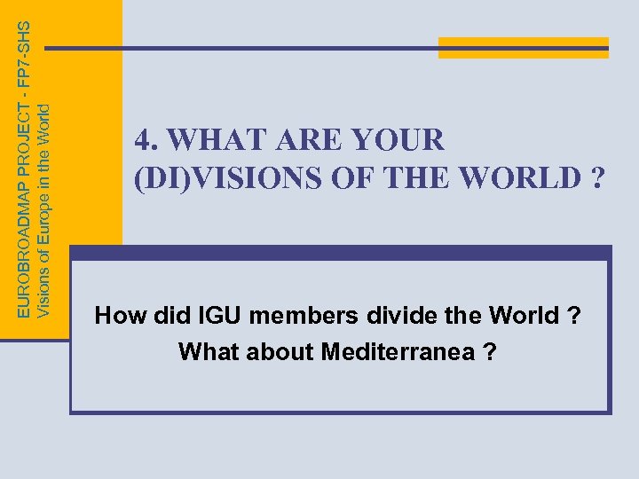 EUROBROADMAP PROJECT - FP 7 -SHS Visions of Europe in the World 4. WHAT