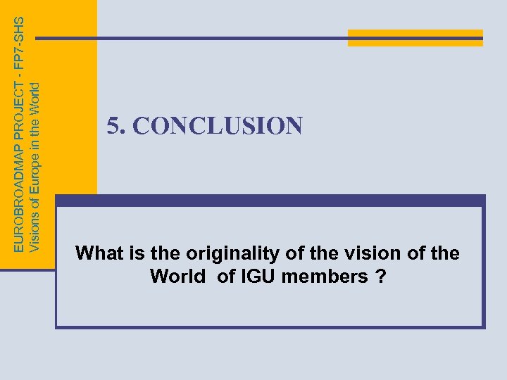 EUROBROADMAP PROJECT - FP 7 -SHS Visions of Europe in the World 5. CONCLUSION