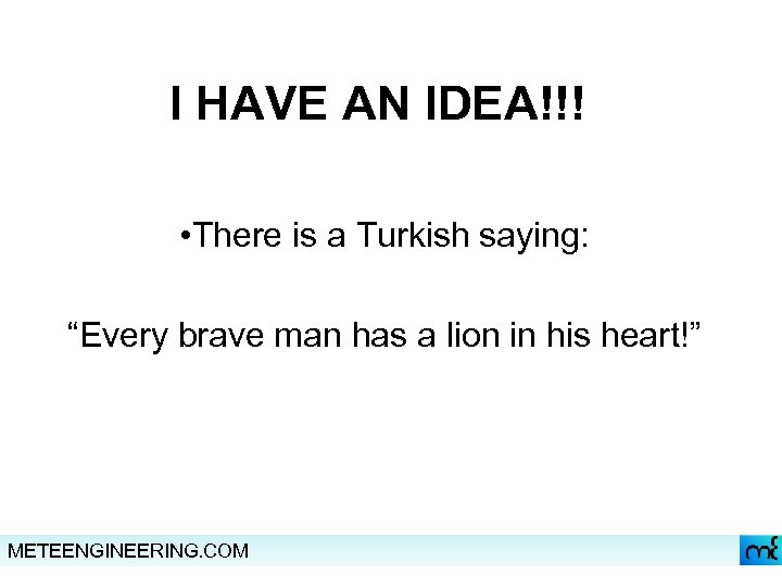 I HAVE AN IDEA!!! • There is a Turkish saying: “Every brave man has