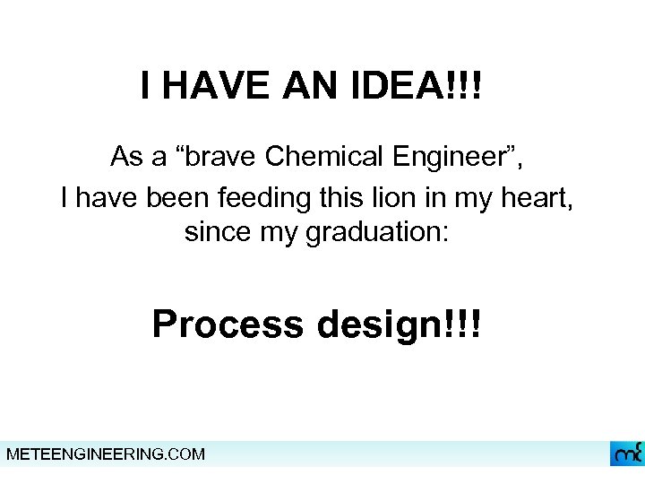 I HAVE AN IDEA!!! As a “brave Chemical Engineer”, I have been feeding this