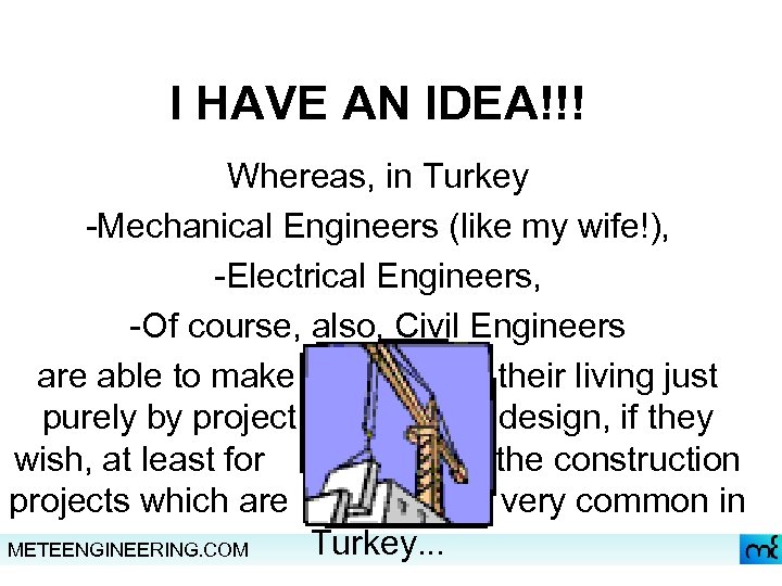 I HAVE AN IDEA!!! Whereas, in Turkey -Mechanical Engineers (like my wife!), -Electrical Engineers,