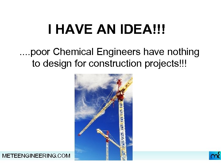 I HAVE AN IDEA!!!. . poor Chemical Engineers have nothing to design for construction