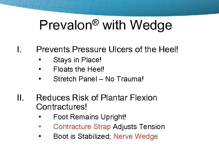 Prevalon® with Wedge I. Prevents Pressure Ulcers of the Heel! • • • II.