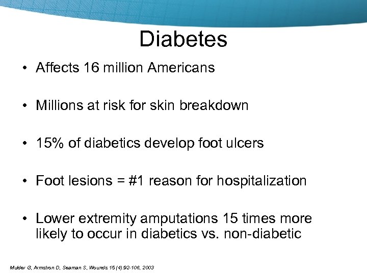 Diabetes • Affects 16 million Americans • Millions at risk for skin breakdown •