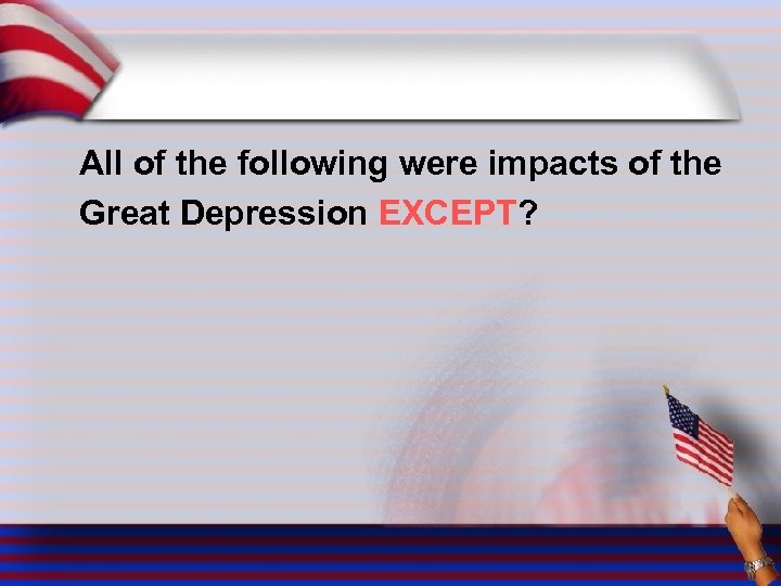 All of the following were impacts of the Great Depression EXCEPT? 