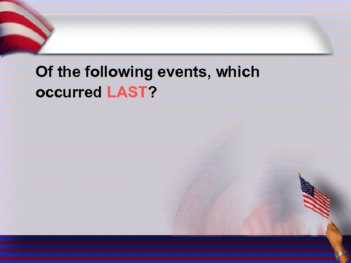 Of the following events, which occurred LAST? 