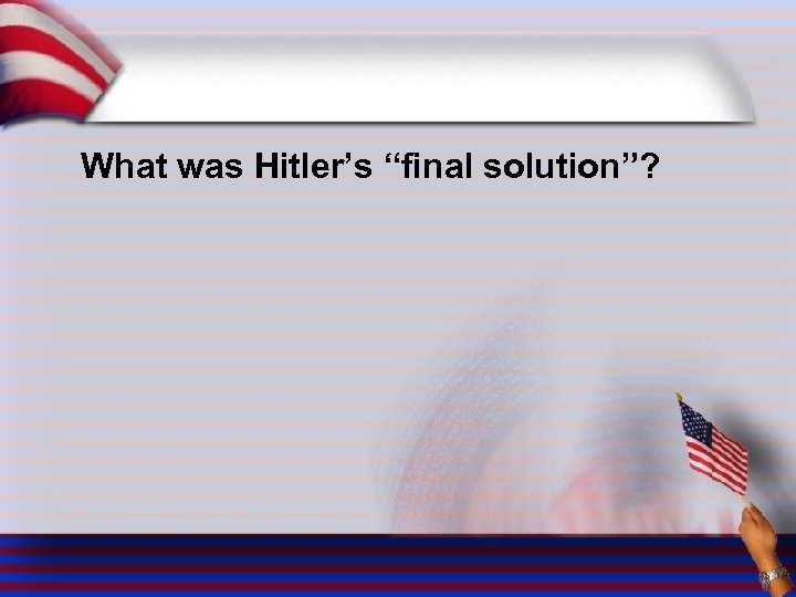 What was Hitler’s “final solution”? 