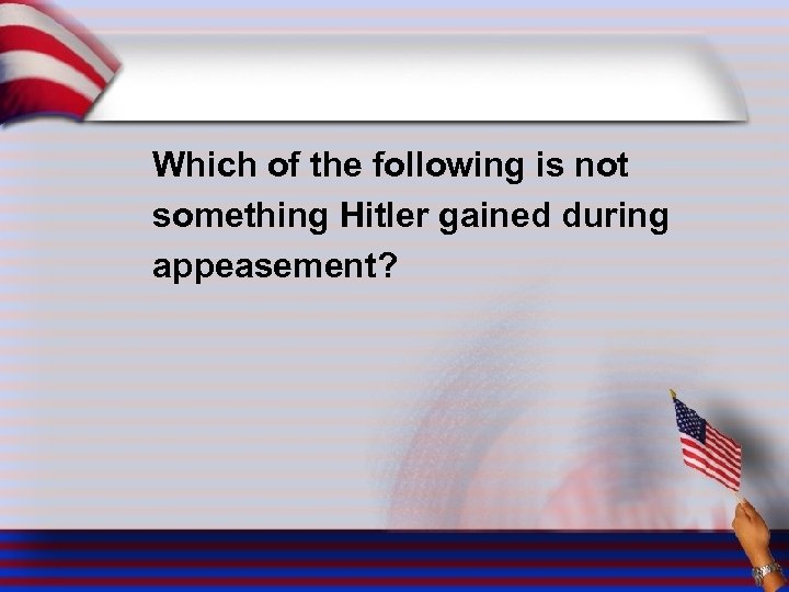 Which of the following is not something Hitler gained during appeasement? 