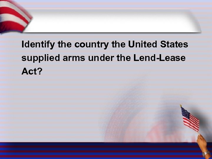 Identify the country the United States supplied arms under the Lend-Lease Act? 