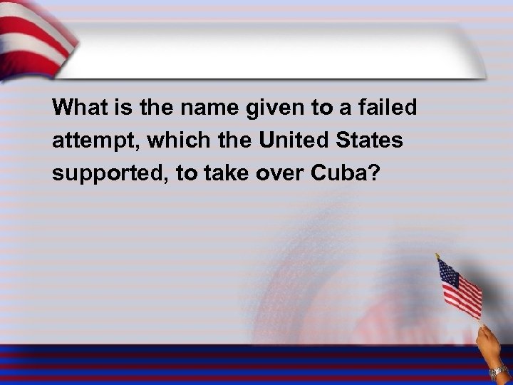 What is the name given to a failed attempt, which the United States supported,
