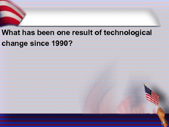 What has been one result of technological change since 1990? 
