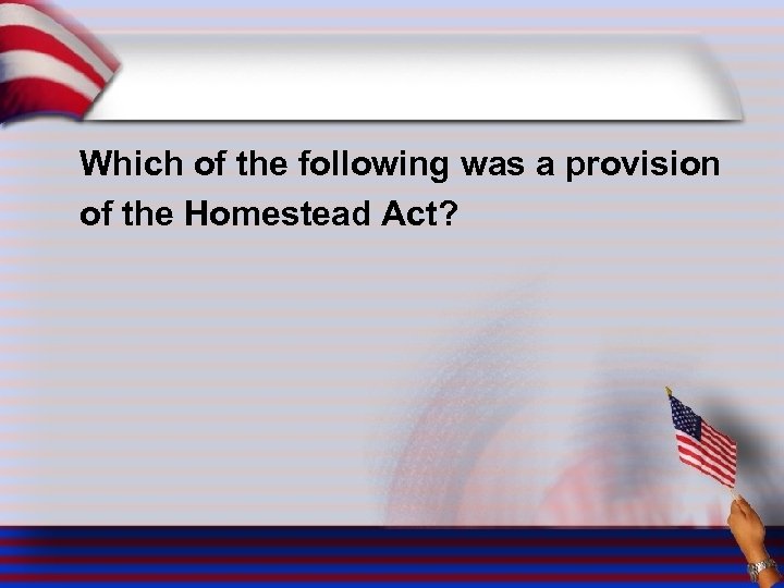 Which of the following was a provision of the Homestead Act? 