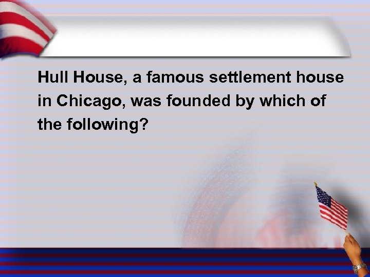 Hull House, a famous settlement house in Chicago, was founded by which of the