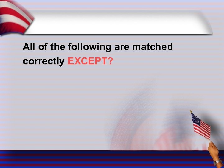 All of the following are matched correctly EXCEPT? 