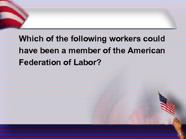 Which of the following workers could have been a member of the American Federation