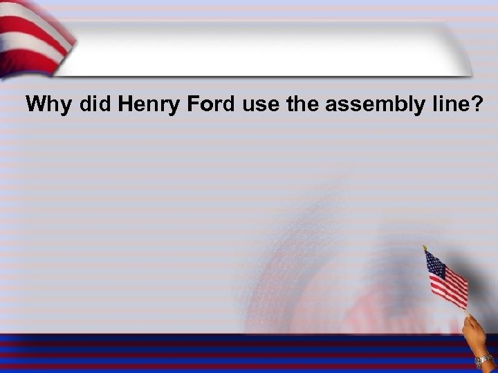 Why did Henry Ford use the assembly line? 