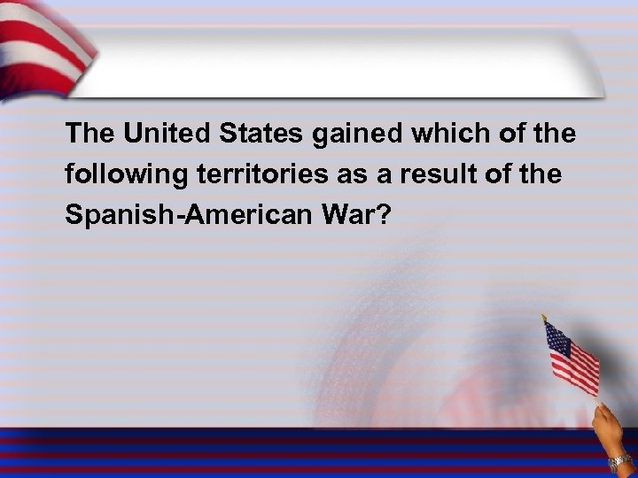 The United States gained which of the following territories as a result of the