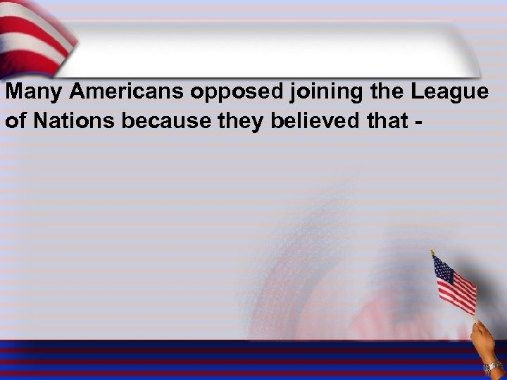 Many Americans opposed joining the League of Nations because they believed that - 
