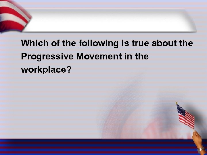 Which of the following is true about the Progressive Movement in the workplace? 