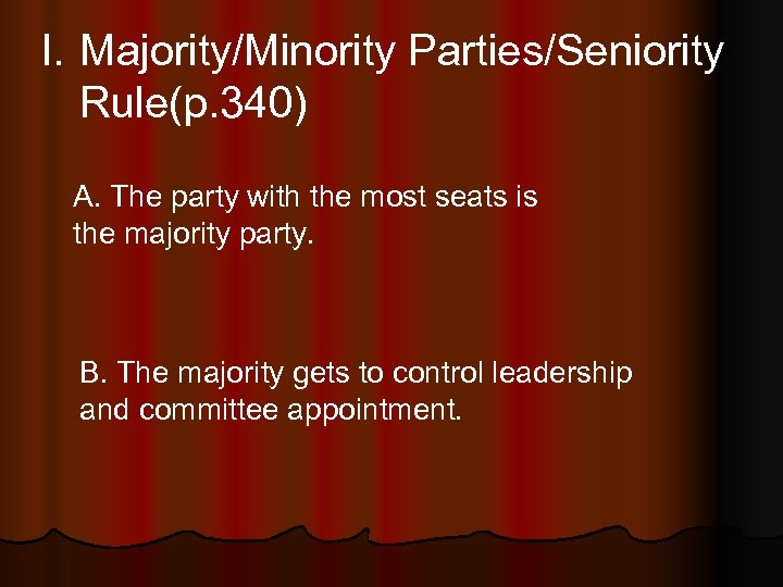 I. Majority/Minority Parties/Seniority Rule(p. 340) A. The party with the most seats is the