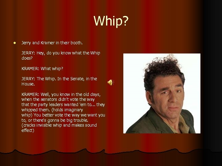 Whip? l Jerry and Kramer in their booth. JERRY: Hey, do you know what