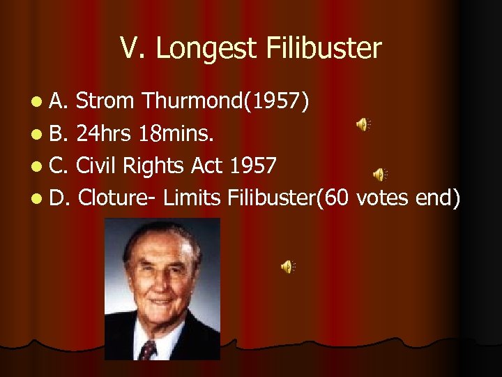 V. Longest Filibuster l A. Strom Thurmond(1957) l B. 24 hrs 18 mins. l