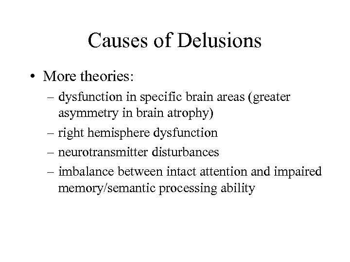 Causes of Delusions • More theories: – dysfunction in specific brain areas (greater asymmetry