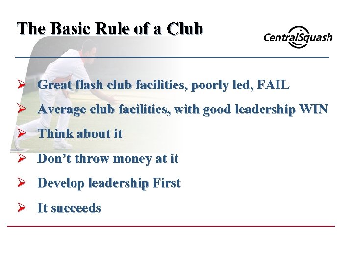 The Basic Rule of a Club Ø Great flash club facilities, poorly led, FAIL