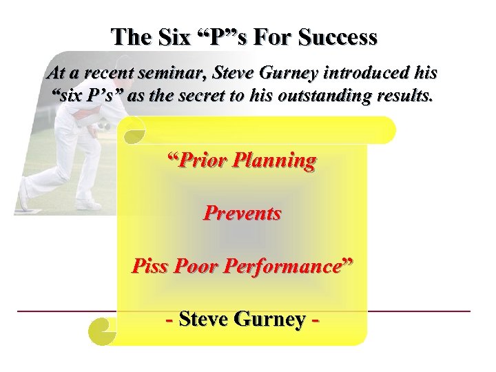 The Six “P”s For Success At a recent seminar, Steve Gurney introduced his “six