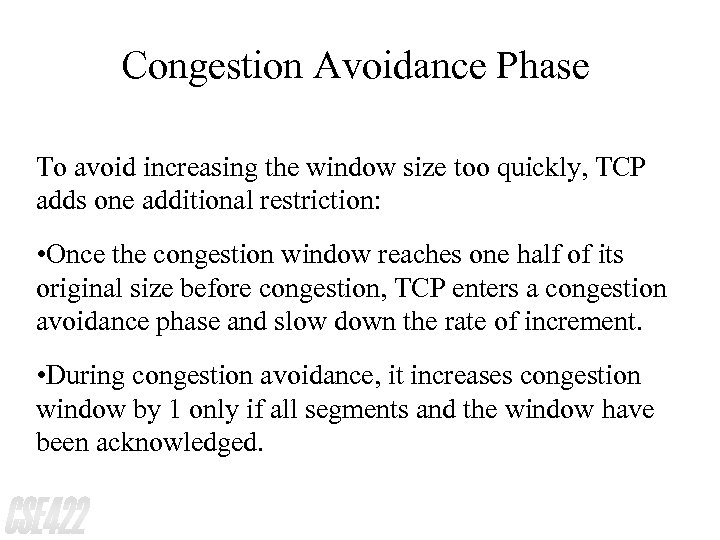 Congestion Avoidance Phase To avoid increasing the window size too quickly, TCP adds one