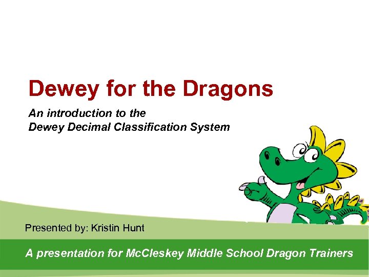 Dewey for the Dragons An introduction to the Dewey Decimal Classification System Presented by: