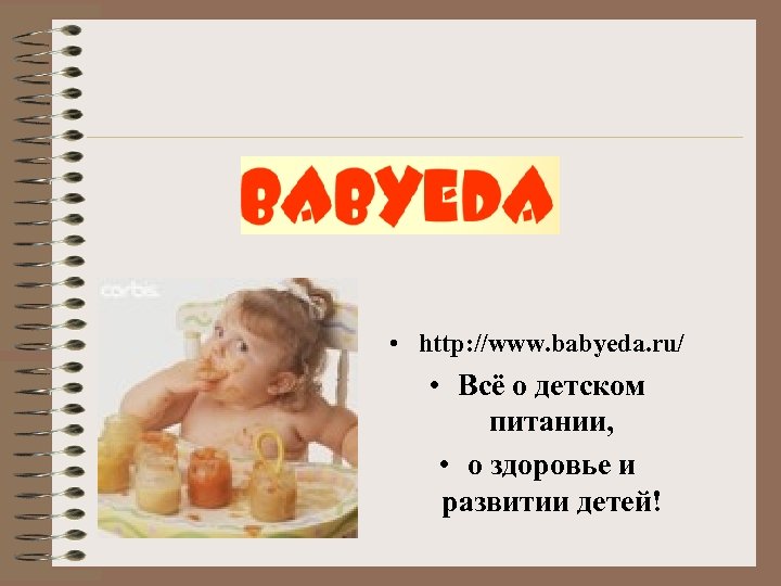 • http: //www. babyeda. ru/ • Всё о детском питании, • о здоровье