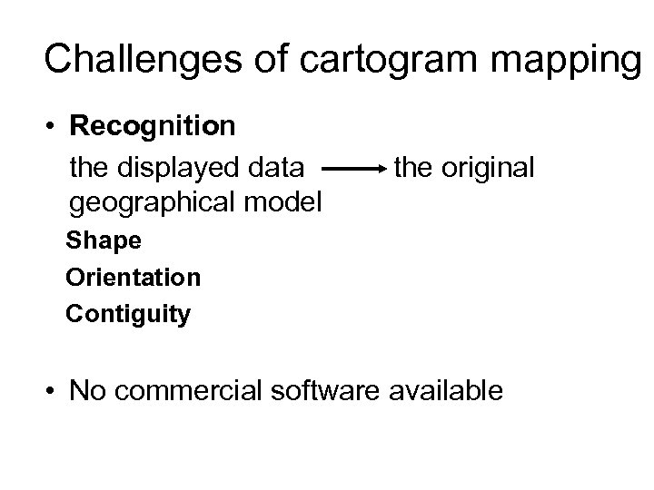 Challenges of cartogram mapping • Recognition the displayed data geographical model the original Shape