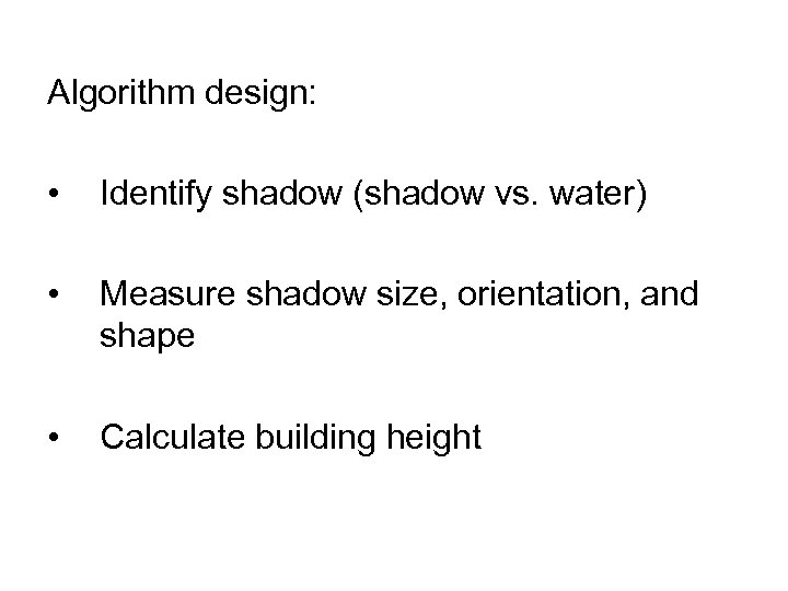 Algorithm design: • Identify shadow (shadow vs. water) • Measure shadow size, orientation, and