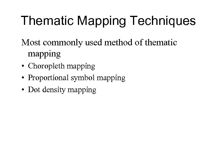 Thematic Mapping Techniques Most commonly used method of thematic mapping • Choropleth mapping •