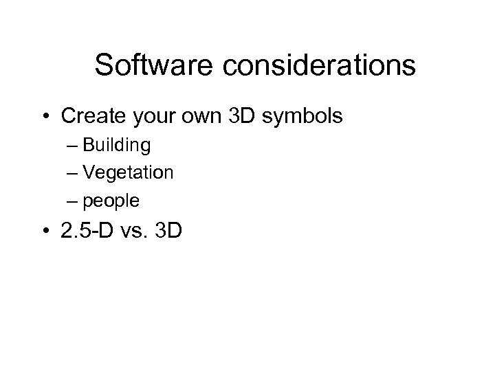 Software considerations • Create your own 3 D symbols – Building – Vegetation –