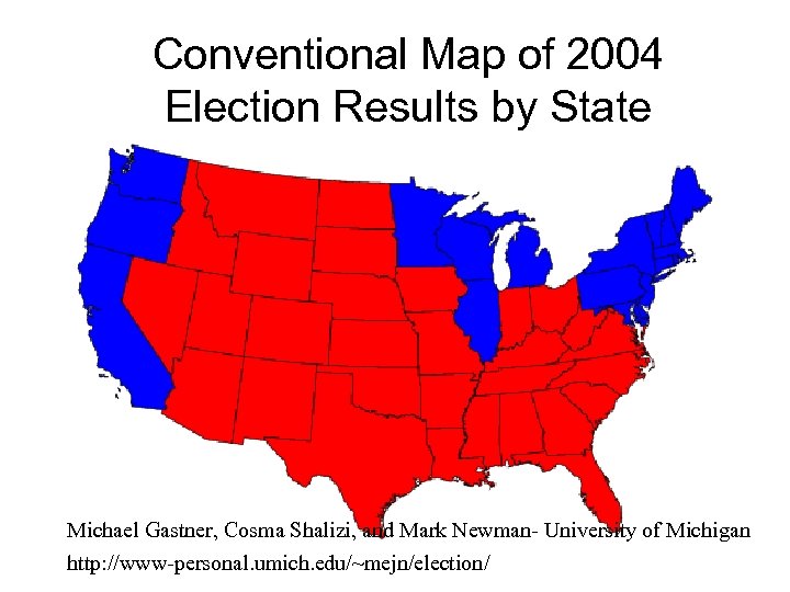 Conventional Map of 2004 Election Results by State Michael Gastner, Cosma Shalizi, and Mark