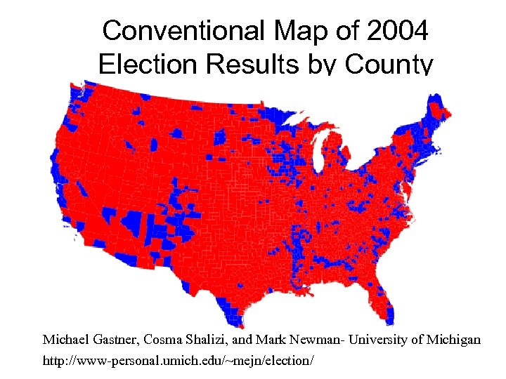 Conventional Map of 2004 Election Results by County Michael Gastner, Cosma Shalizi, and Mark