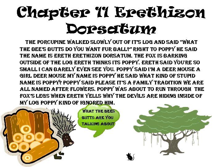 Chapter 11 Erethizon Dorsatum the porcupine walked slowly out of it’s log and said
