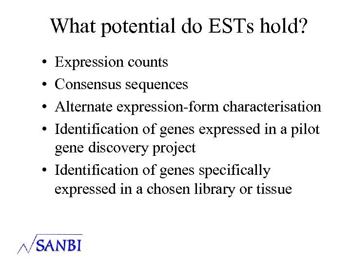 What potential do ESTs hold? • • Expression counts Consensus sequences Alternate expression-form characterisation