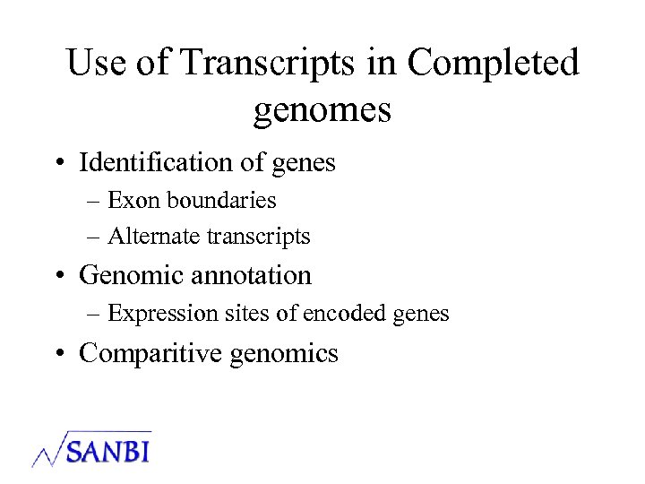 Use of Transcripts in Completed genomes • Identification of genes – Exon boundaries –
