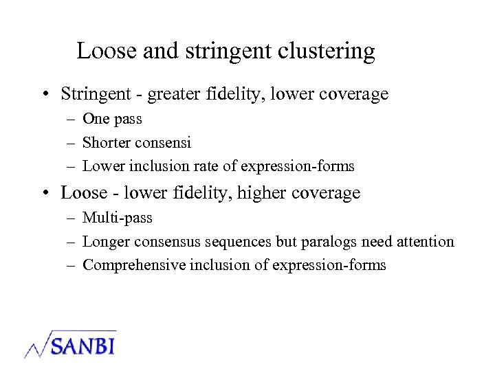 Loose and stringent clustering • Stringent - greater fidelity, lower coverage – One pass