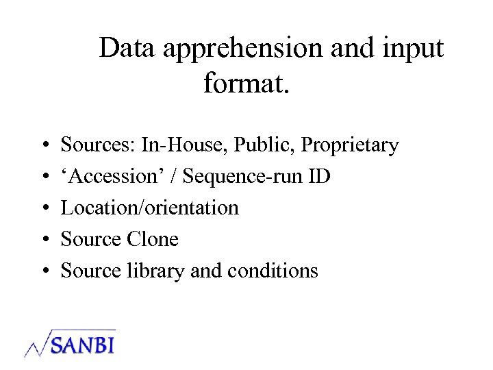 Data apprehension and input format. • • • Sources: In-House, Public, Proprietary ‘Accession’ /