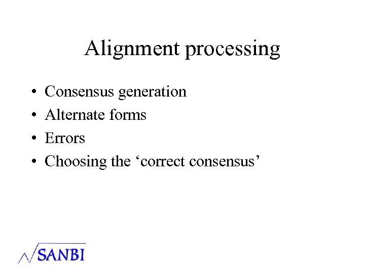 Alignment processing • • Consensus generation Alternate forms Errors Choosing the ‘correct consensus’ 