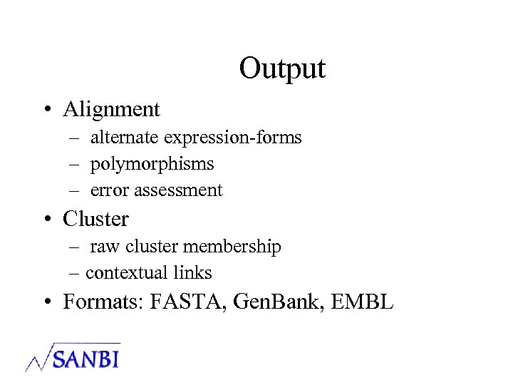 Output • Alignment – alternate expression-forms – polymorphisms – error assessment • Cluster –